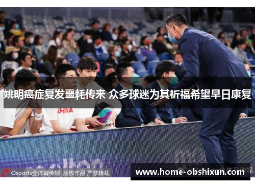 姚明癌症复发噩耗传来 众多球迷为其祈福希望早日康复