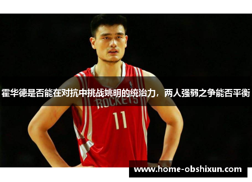 霍华德是否能在对抗中挑战姚明的统治力，两人强弱之争能否平衡