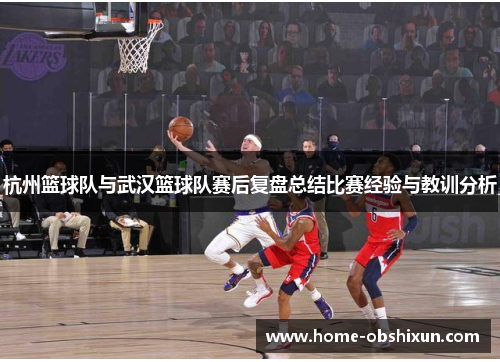 杭州篮球队与武汉篮球队赛后复盘总结比赛经验与教训分析