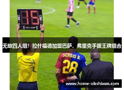 无敌四人组！拉什福德加盟巴萨，弗里克手握王牌组合